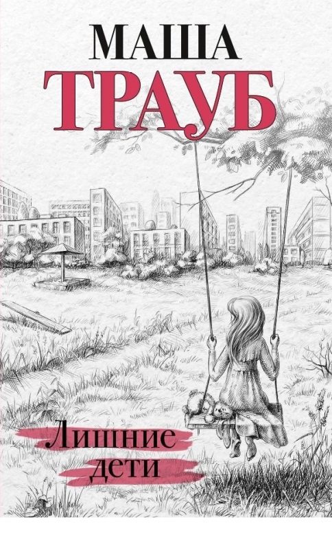 В издательстве «Эксмо» выходит новая книга писателя и журналиста Маши Трауб «Лишние дети» - «Психология»